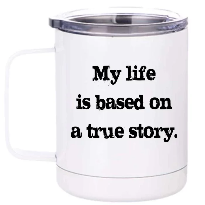 My Life Is Based On A True Story Front & Back 12oz Stainless Steel Tumbler Cup