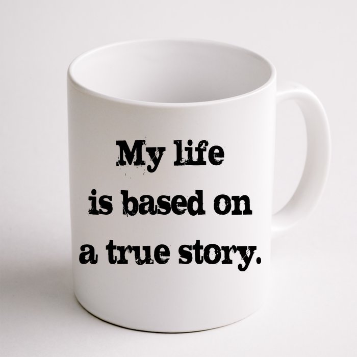 My Life Is Based On A True Story Front & Back Coffee Mug