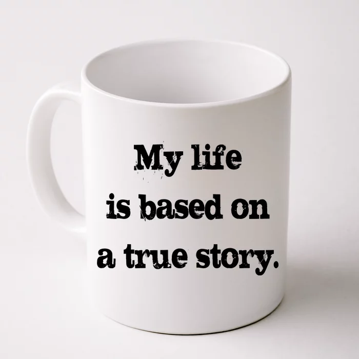 My Life Is Based On A True Story Front & Back Coffee Mug