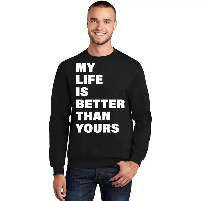 My Life Is Better Than Yours Sweatshirt