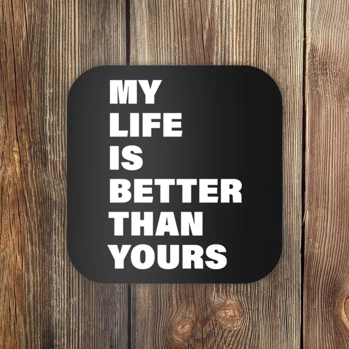 My Life Is Better Than Yours Coaster