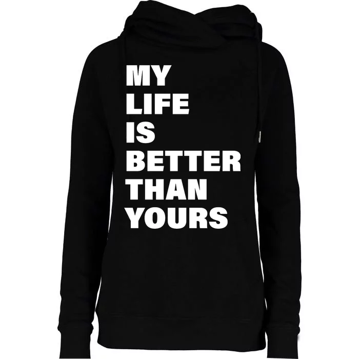 My Life Is Better Than Yours Womens Funnel Neck Pullover Hood