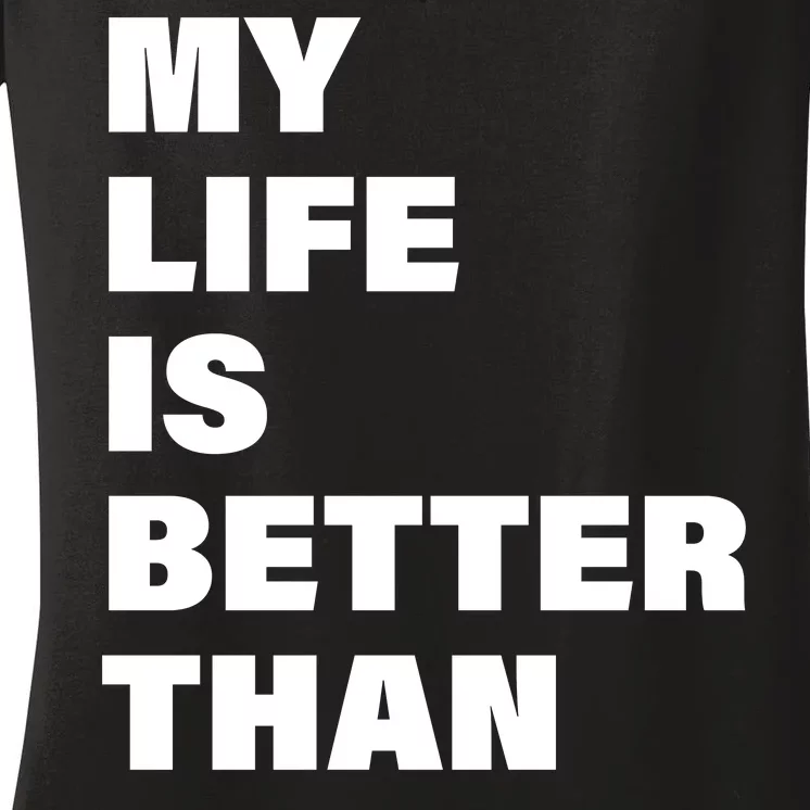 My Life Is Better Than Yours Women's V-Neck T-Shirt