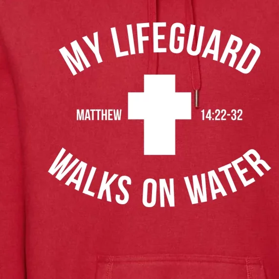 My Lifeguard Walks on Water - Matthew 14:22-32 Jesus Cross Premium Hoodie