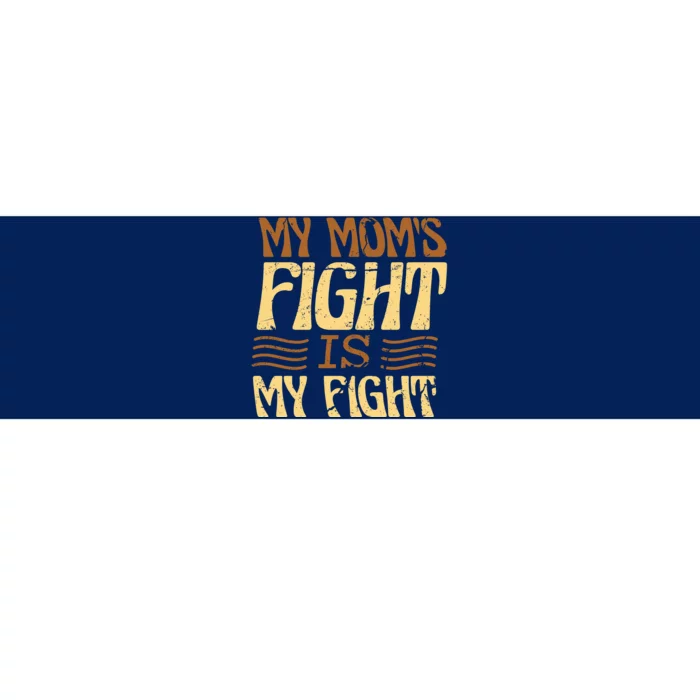 My Mom's Fight Is My Fight Bumper Sticker