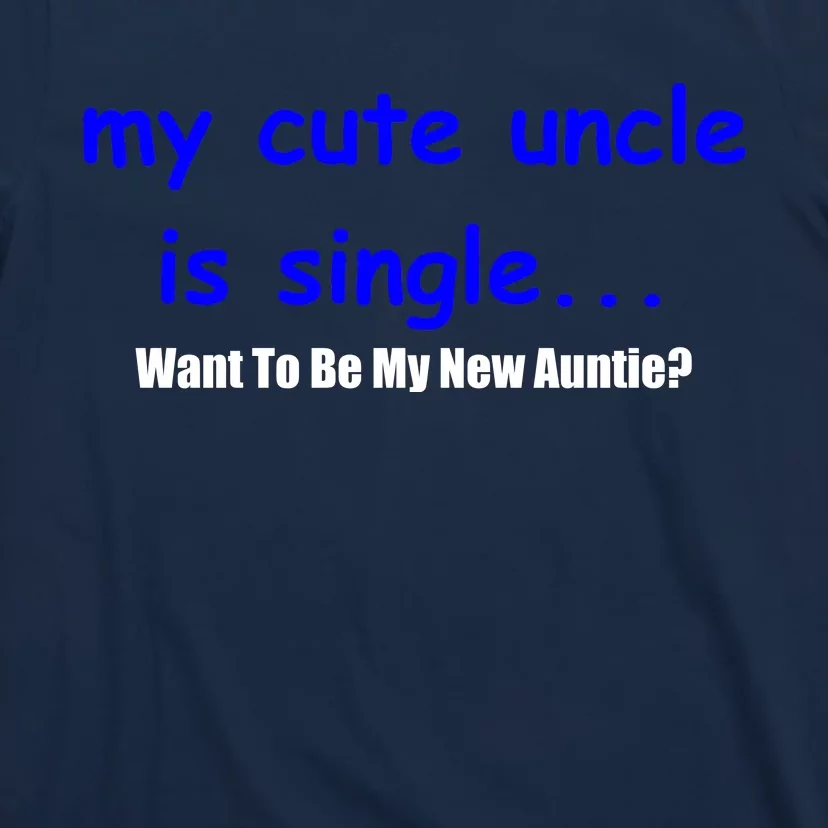 My New Uncle Is Single, Want To Be My New Auntie? T-Shirt