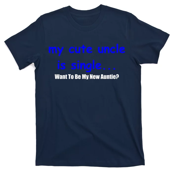 My New Uncle Is Single, Want To Be My New Auntie? T-Shirt