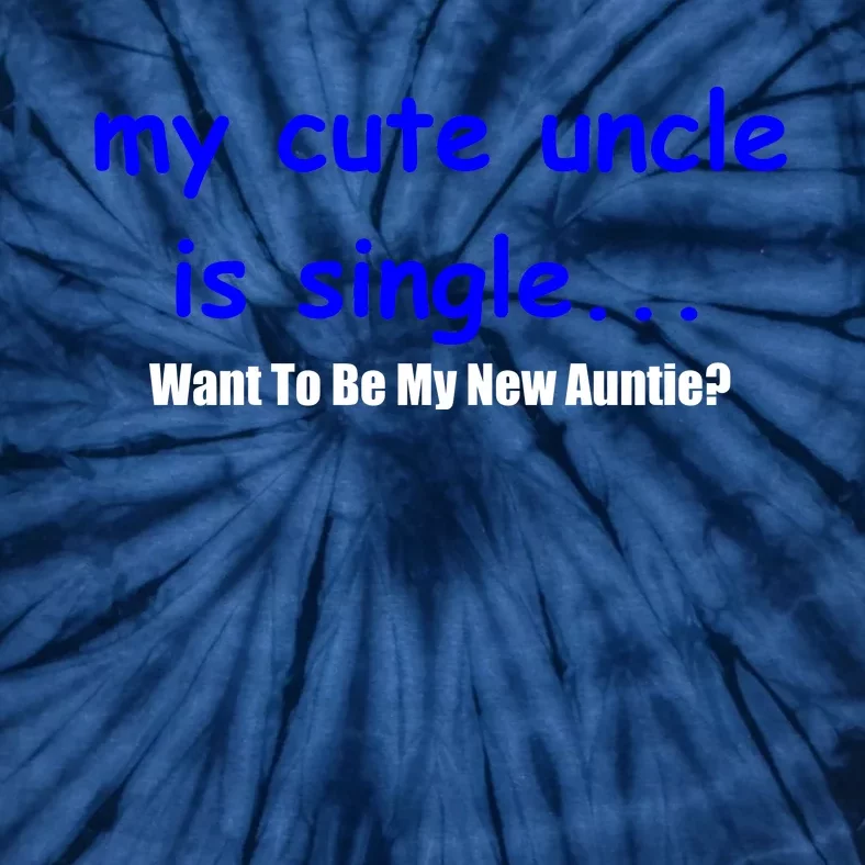 My New Uncle Is Single, Want To Be My New Auntie? Tie-Dye T-Shirt