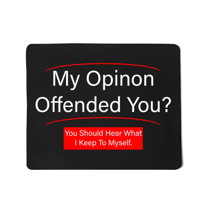 My Opinion Offended You? Mousepad