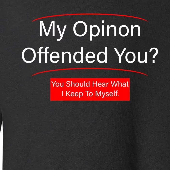 My Opinion Offended You? Toddler Sweatshirt