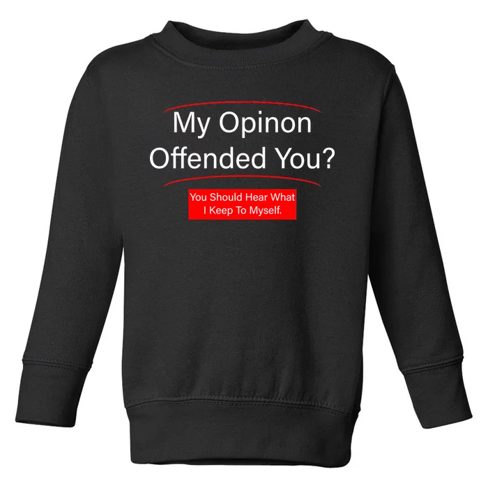 My Opinion Offended You? Toddler Sweatshirt