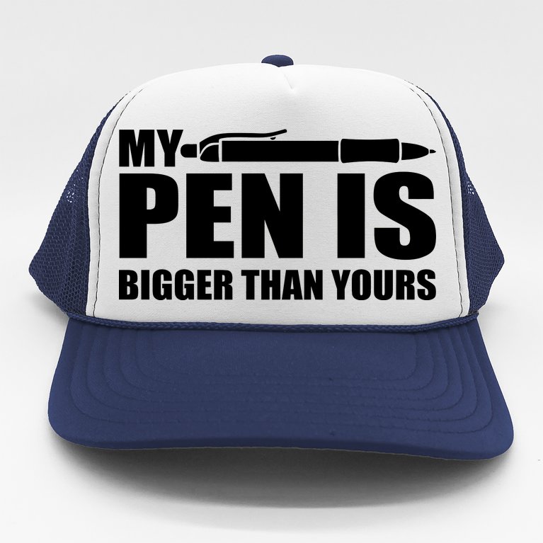 My Pen Is Bigger Then Yours Trucker Hat
