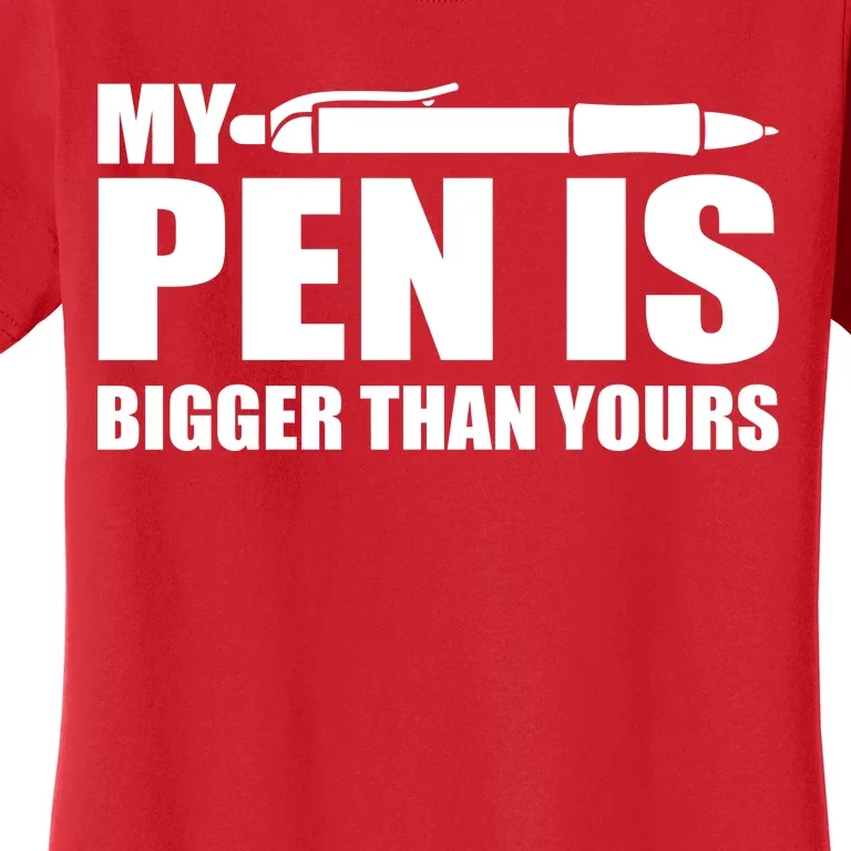 My Pen Is Bigger Then Yours Women's T-Shirt