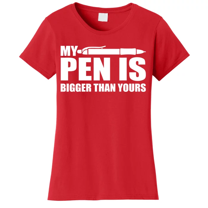 My Pen Is Bigger Then Yours Women's T-Shirt