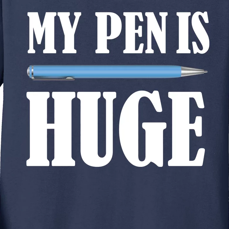 My Pen Is Huge Kids Long Sleeve Shirt