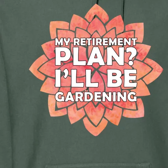 My Retirement Plan I'll Be Gardening Premium Hoodie