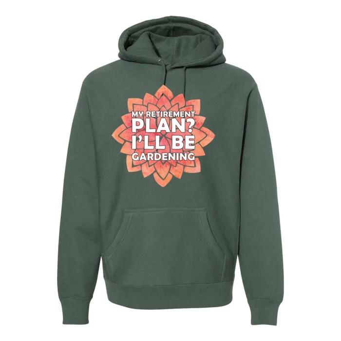 My Retirement Plan I'll Be Gardening Premium Hoodie