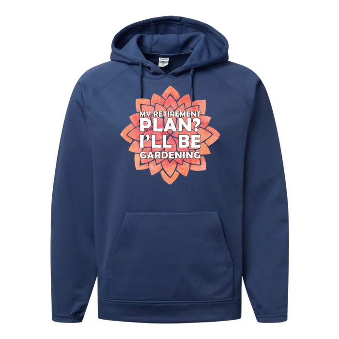 My Retirement Plan I'll Be Gardening Performance Fleece Hoodie