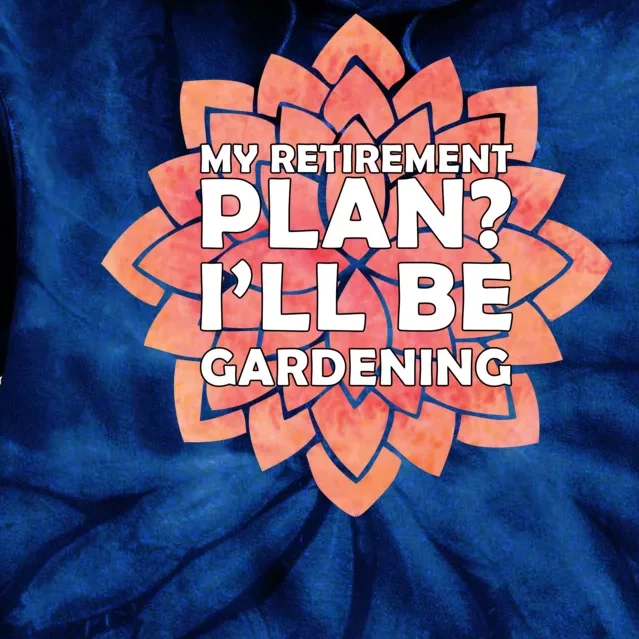 My Retirement Plan I'll Be Gardening Tie Dye Hoodie