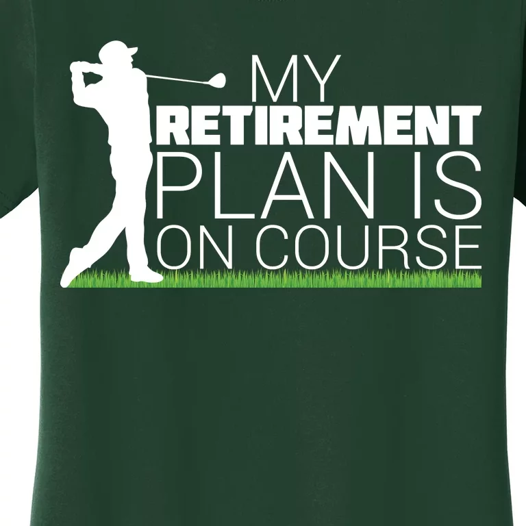 My Retirement Plan Is On Course Women's T-Shirt