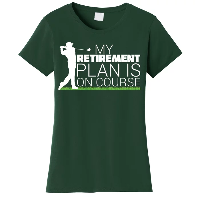 My Retirement Plan Is On Course Women's T-Shirt