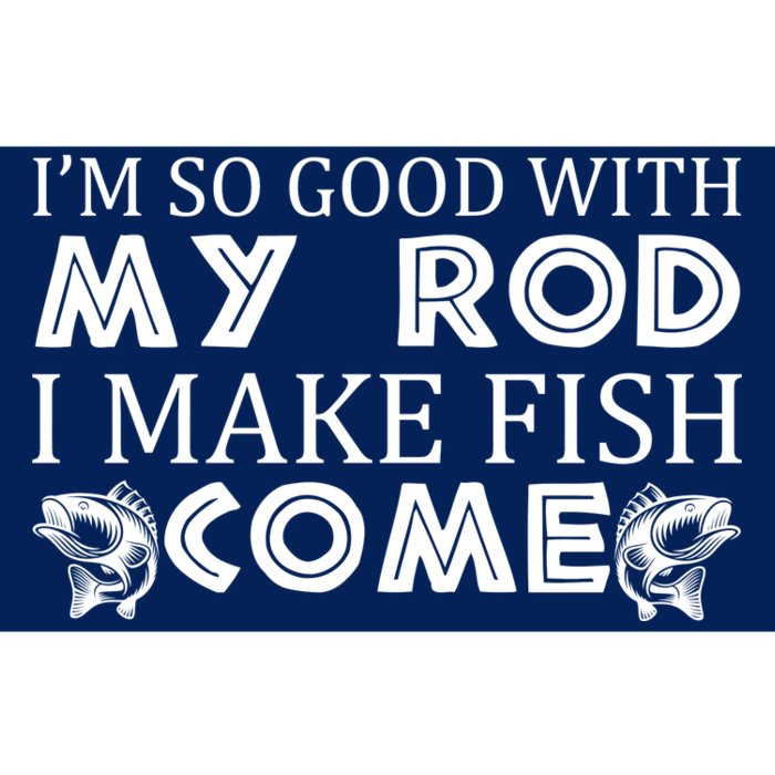 My Rod Is So Good I Make Fish Come Bumper Sticker