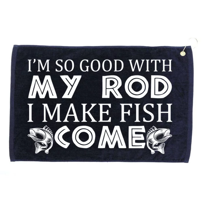 My Rod Is So Good I Make Fish Come Grommeted Golf Towel