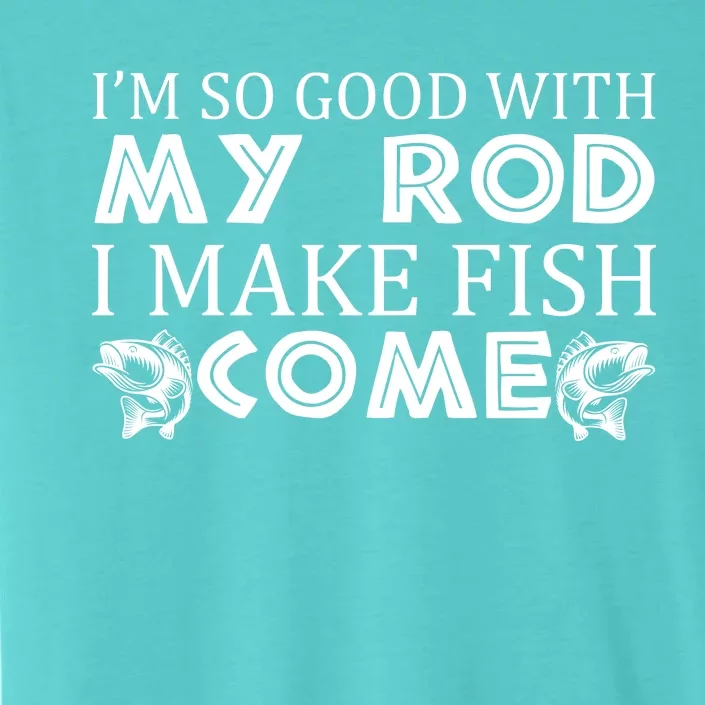 My Rod Is So Good I Make Fish Come ChromaSoft Performance T-Shirt