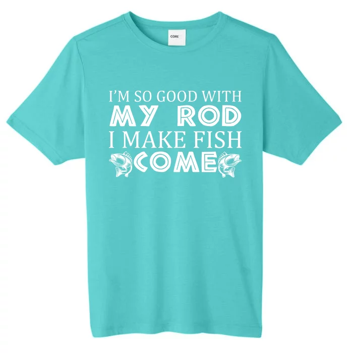 My Rod Is So Good I Make Fish Come ChromaSoft Performance T-Shirt