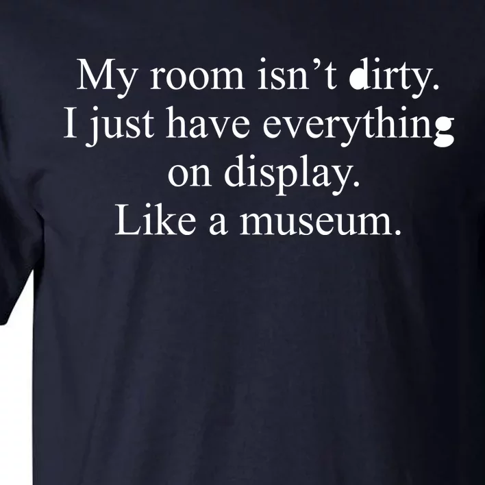 My Room Isn't Dirty Display Like A Museum Tall T-Shirt