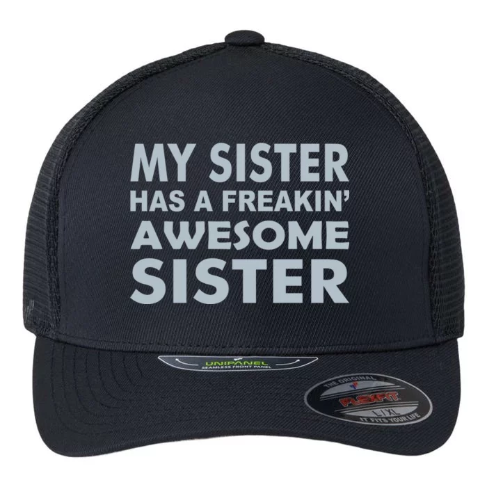 My Sister Has A Freakin Awesome Sister Flexfit Unipanel Trucker Cap