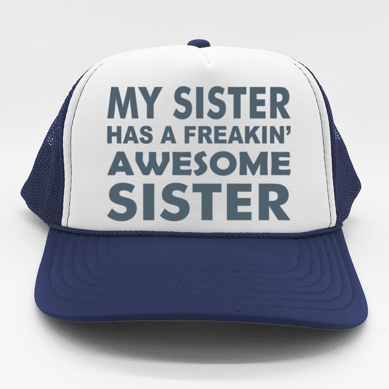 My Sister Has A Freakin Awesome Sister Trucker Hat