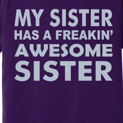 My Sister Has A Freakin Awesome Sister Premium T-Shirt