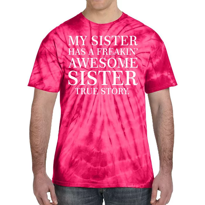 My Sister Has A Freakin Awesome Sister True Story Tie-Dye T-Shirt