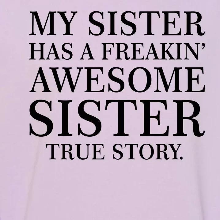 My Sister Has A Freakin Awesome Sister True Story Garment-Dyed Sweatshirt