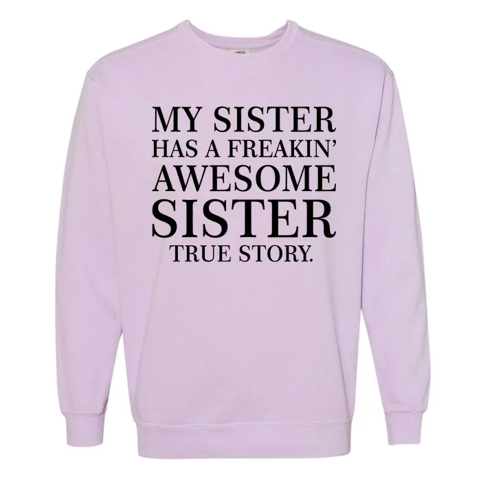 My Sister Has A Freakin Awesome Sister True Story Garment-Dyed Sweatshirt