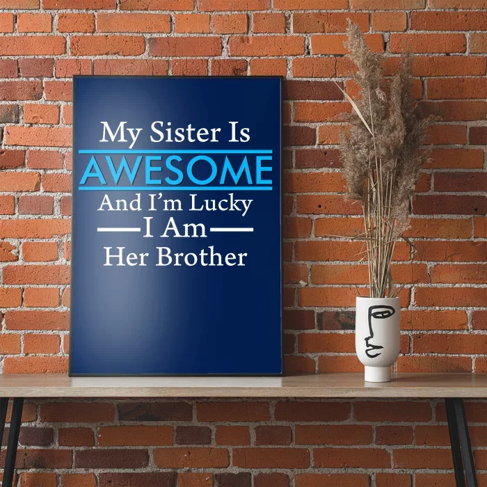 My Sister Is Awesome And I'm Lucky I Am Her Brother Poster