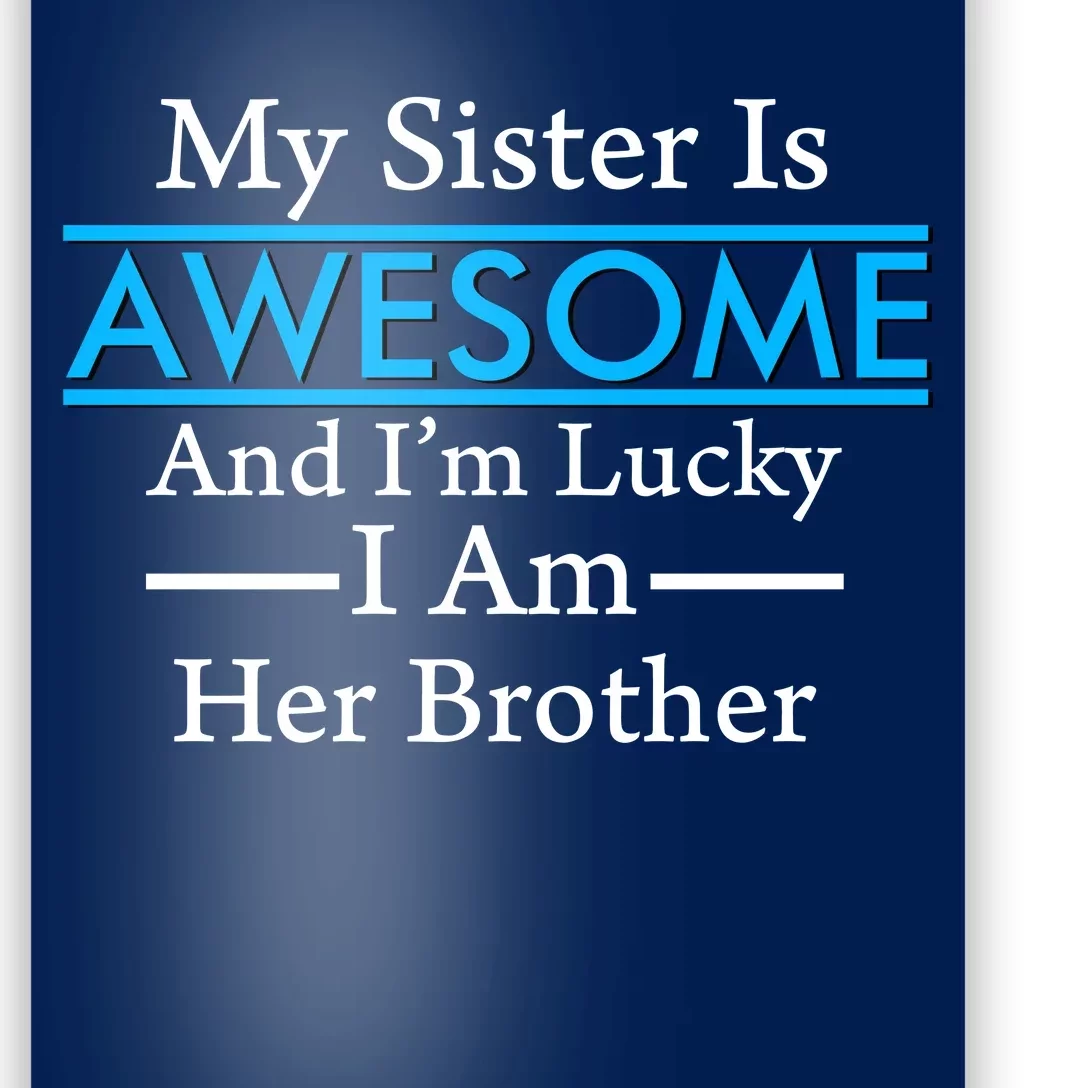 My Sister Is Awesome And I'm Lucky I Am Her Brother Poster