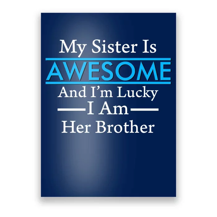 My Sister Is Awesome And I'm Lucky I Am Her Brother Poster