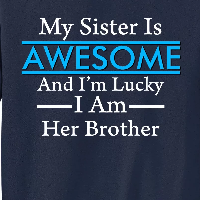 My Sister Is Awesome And I'm Lucky I Am Her Brother Tall Sweatshirt