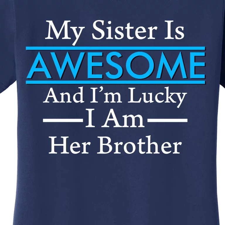 My Sister Is Awesome And I'm Lucky I Am Her Brother Women's T-Shirt