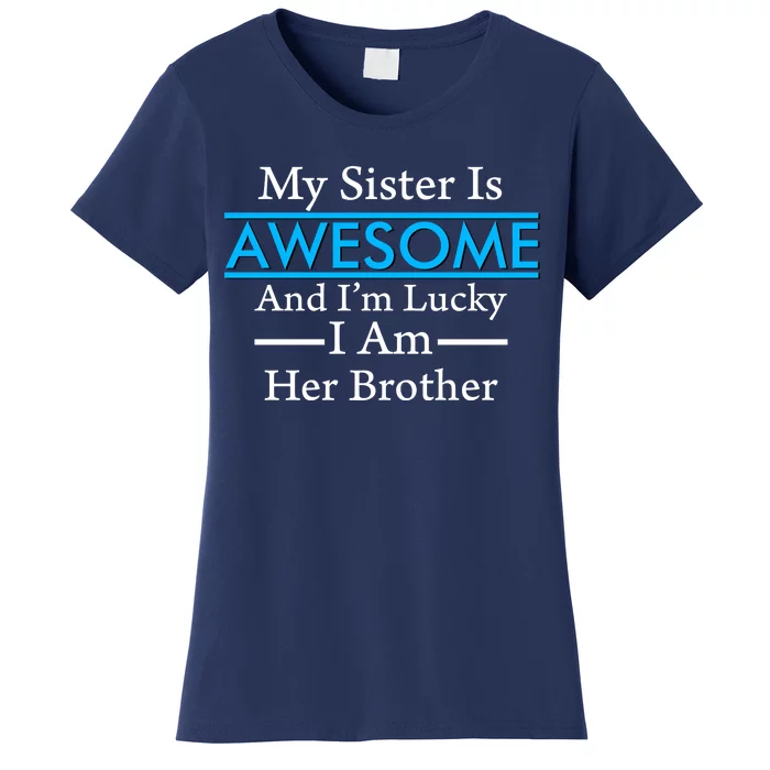 My Sister Is Awesome And I'm Lucky I Am Her Brother Women's T-Shirt