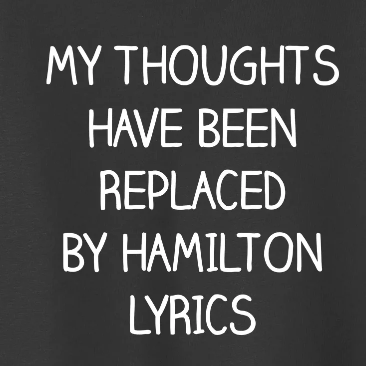 My Thoughts Have Been Replaced By Hamilton Lyrics Toddler T-Shirt