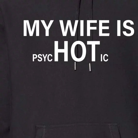 My Wife Is Psychotic Hot Premium Hoodie