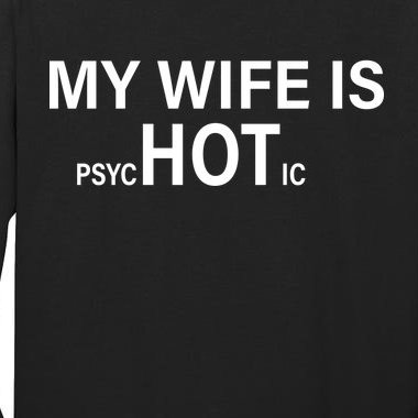 My Wife Is Psychotic Hot Tall Long Sleeve T-Shirt