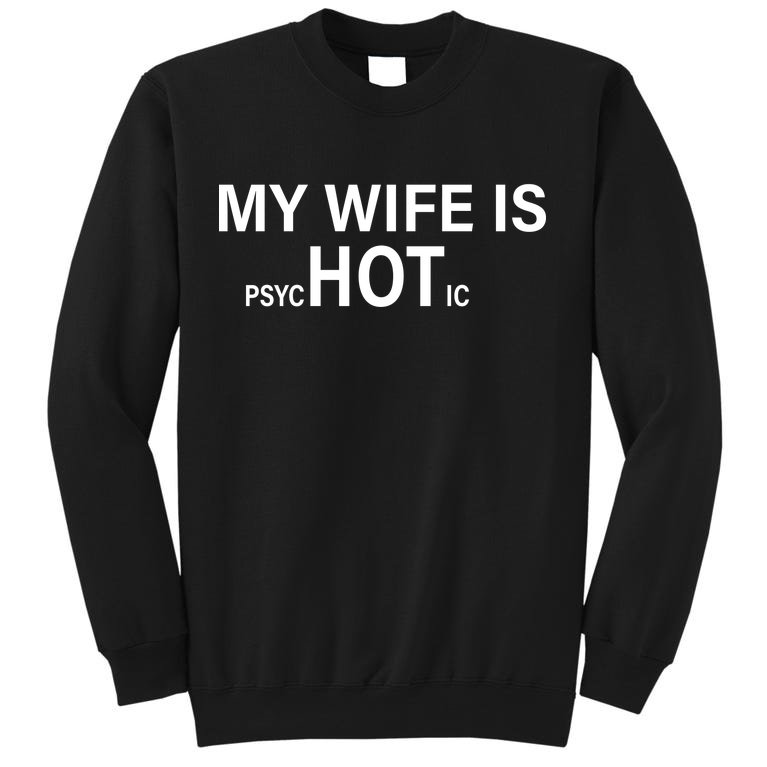 My Wife Is Psychotic Hot Tall Sweatshirt