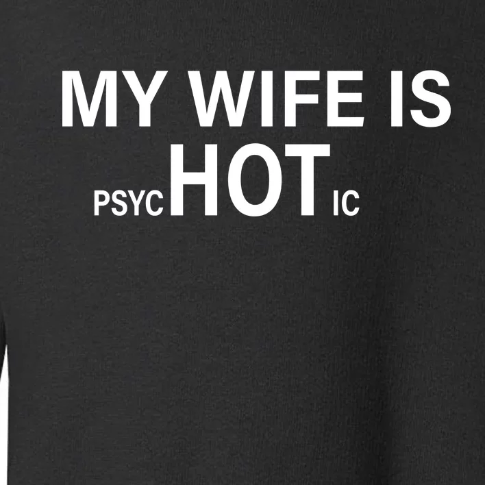 My Wife Is Psychotic Hot Toddler Sweatshirt