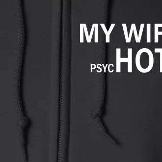 My Wife Is Psychotic Hot Full Zip Hoodie