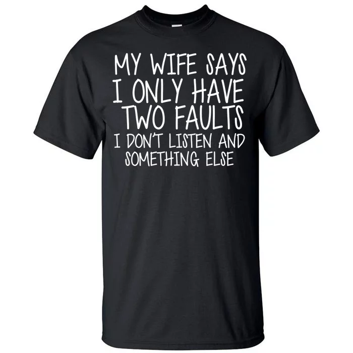 My Wife Says I Only Have Two Fault Don't Listen Tall T-Shirt