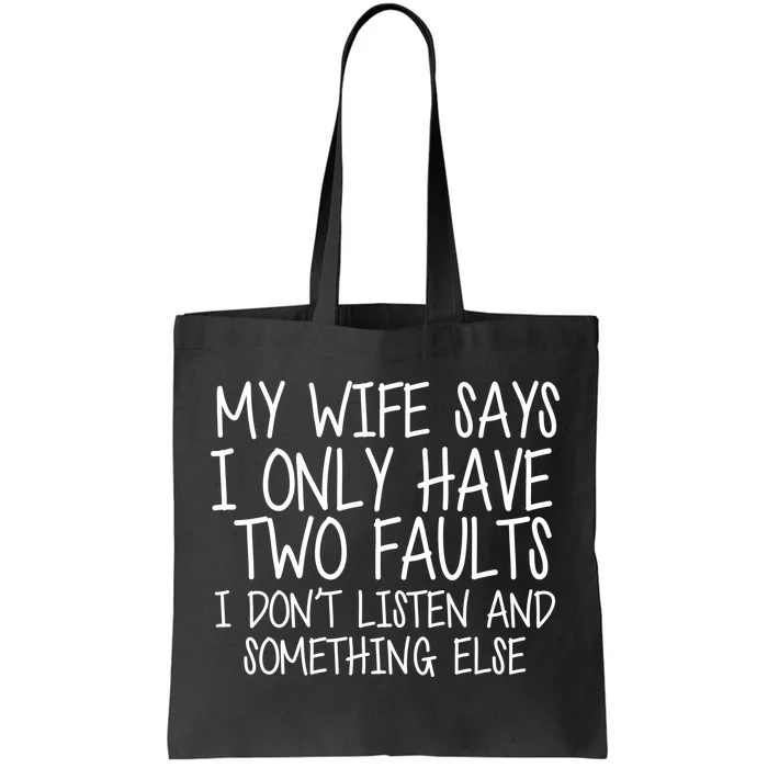 My Wife Says I Only Have Two Fault Don't Listen Tote Bag